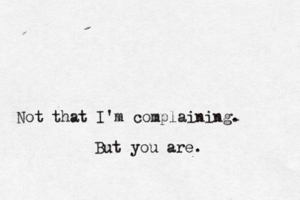 Not that I'm complaining But you are