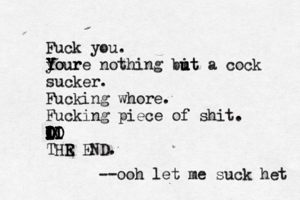 Fuck you. your Y Y Y Youre nothing bit u u u ut a cock sucker. Fucking whore. Fucking piece of shit. i I I I I I I I O I I I O I I I O O I I I O O O I I O O I LO I II I IO THR E E END --ooh let me suck het