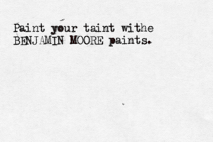 Paint your taint withe BENJAMIN MOORE paints.