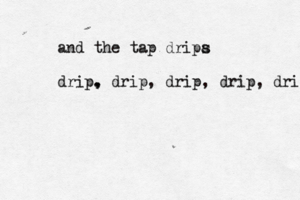 and the tap dripa s drip. , drip, drip , drip, dri ,