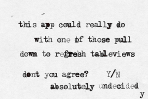 this app could really do with one if o those pull down to regreh fresh tableviews dont you agree? Y/ absolute undecided