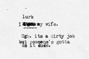 I love love love love my wife. --- Ugh. its a dirty job but someone's gotta di o it dude urb u i xxxx xxxx lurb