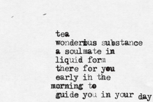 tea wonderiu o i s substance a soulmate in liquid form there for you early in the or m m ning to guide you in your day