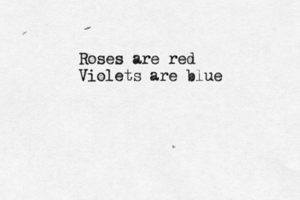 Roses are red Violets are blue