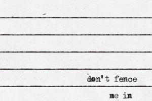 ___________________________________ ___________________________________ ___________________________________ ____________________________________ ___________________________________ don't fence me in