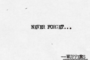 --WUFFERS ________ NEVER FORGET NEVER FORG ...