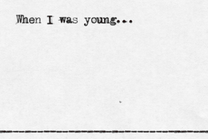 When I was young... --------------------------------------