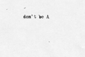 don't be A