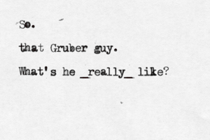 So. that Gruber guy. What's he _really_ lile k ?