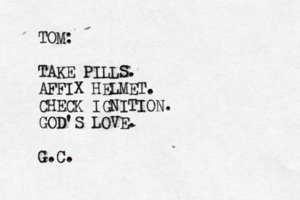 TOM: TAKE PILLS. AFFIX HELMET. CHECK IGNITION. GOD'S LOVE. G.C.