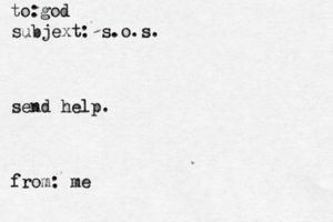 god to: subjext: s.o.s. send help . from: m