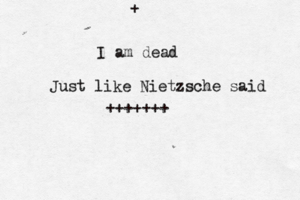 I am dead Just like Nietzsche said + +++++++