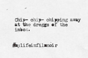 Chip- chip- chipping away at the dreggs of the inbox . #mylifeinfilmnoi