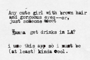 Any cute girl with brown hair and gorgeous eyes --or, just someone w s weetEanna Wget drinks in LA? i use this app so i must be (at least) kinda vool ccc c 