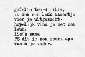 gefeliciteerd lilly, ik heb een leuk kadootje voor je uitgezocht . hopelijk vind je het ook leuk. liefs anna PS dit is zon soort app van mijn vader
