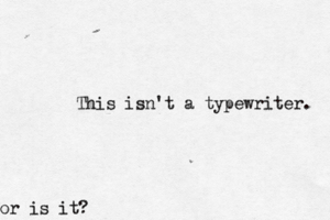 This isn't a typewriter. or is it?