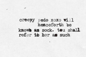 creepy pedo xoxo will henceforth be knowb n an s sock. tou shall reder f i ti l o her as suc