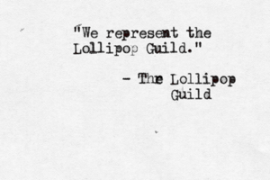 "We represent the Lollipop Guild." - Thr e Lollipop Guil