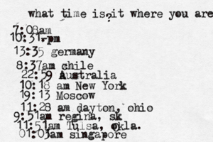 what time is it where you are ? 7:08 10:31- . 13:35 german 8:37am x chi 22:59 australia 10:18 am New Yo 19:13 Mosco 11:28 am dayton, oh 9:51am regina, s 11:51am Tulsa, okla. 01:01 3am singapor