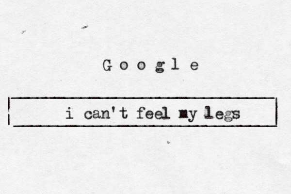| | ______________________________ ______________________________ | | | G o o g l e i can't feel my legs 