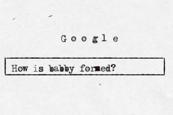 | | ______________________________ ______________________________ | | | G o o g l _ | How is babby formed?