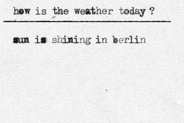 how is the weather today ? ______________________________ sun is shining in berlin