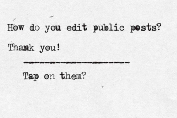 How do you edit public posts? Thank you! Tap on them? -------------------- 