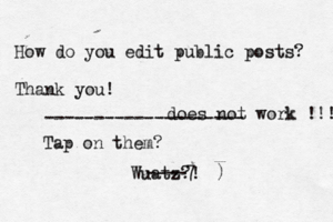 How do you edit public posts? Thank you! Tap on them? -------------------- does not work !!! Wuatz?! ----7€€)