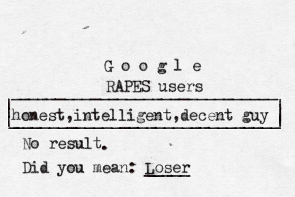 | | ______________________________ ______________________________ | | | G o o g l _ | honest,intelligent,decent guy No result Did you mean: Loser _____ . RAPES users 