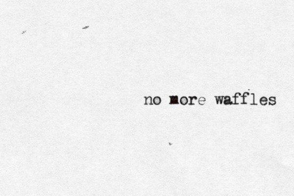 no more waffles 