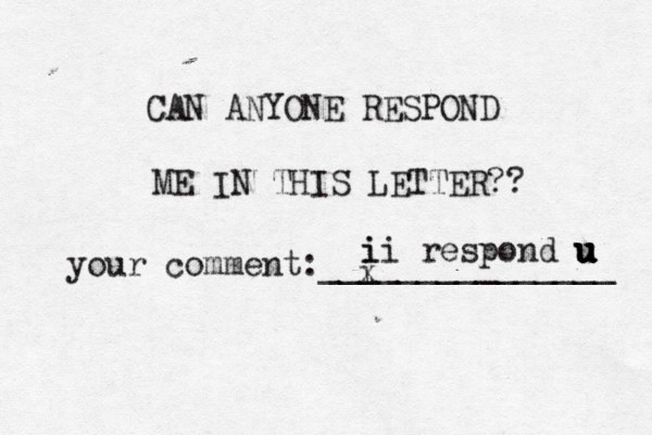 CAN ANYONE RESPOND ME IN THIS LETTER?? your comment:_______________ i x ii i respond u u u u u 