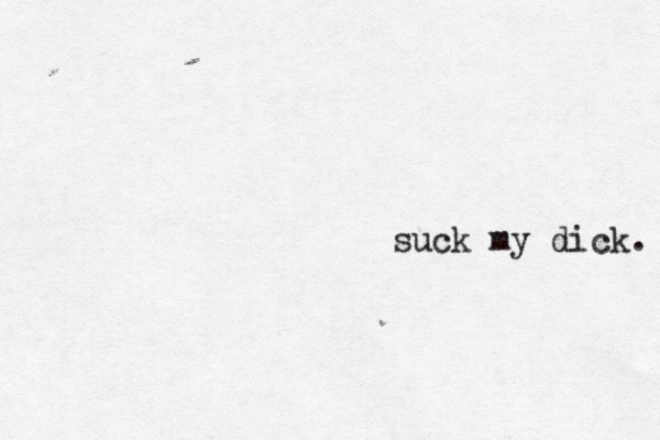 suck my dick. 