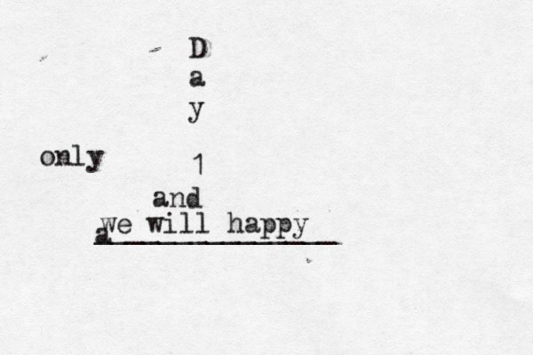 D a y 1 a and we will happy _______________ only 