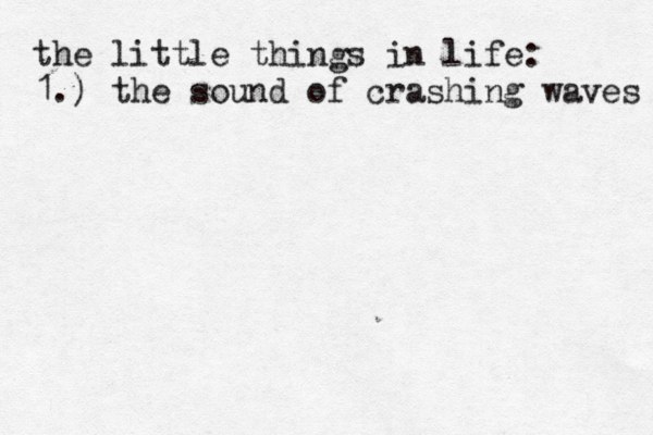the little things in life: 1.) the sound of crashing waves 