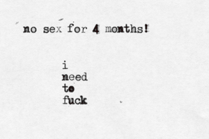 no sex for 4 months! i need to fuc