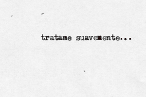 tratame suavemente...