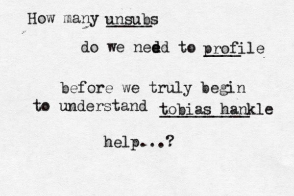 How many _____ do we ned ed e to ____ before we truly begin to understand __________ help...? unsubs profile tobias hankle 