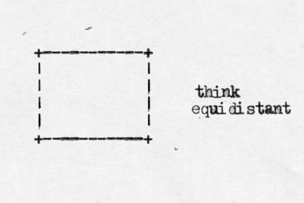 +-----------+ | | | | | | | | +-----------+ think equidistant 