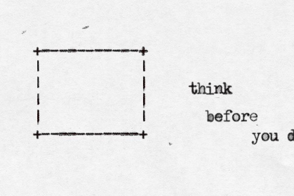+-----------+ | | | | | | | | +-----------+ think before you d 