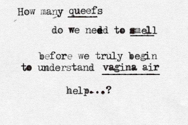 How many _____ do we ned ed e to ____ before we truly begin to understand __________ help...? queefs smell vagina air 