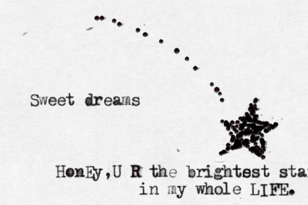 Sweet dreams . ...................................................................................................................................................... ............................. HonEy,U R the brights est star in my whole LIFE. 