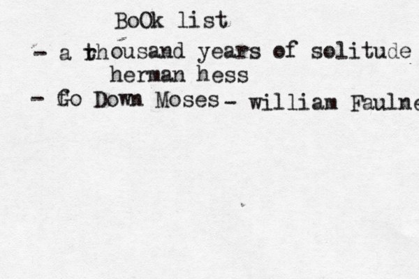 BoOk list - a rh t ousand years of solitude herman hess - fo G Down Moses - william Faulner 