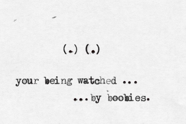 (.) (.) your being watched ... ...by boobies. 