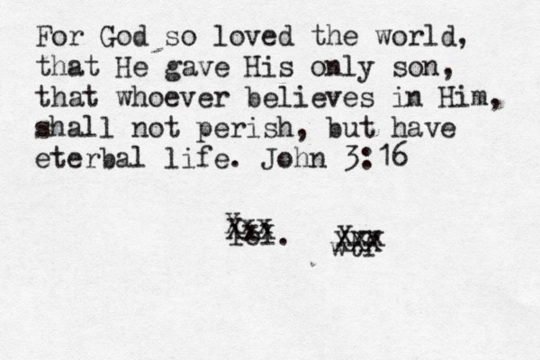 For God so loved the world, that He gave His only son, that whoever believes in Him, shall not perish, but have eterbal life. John 3:16 lol. wtf Xxx Xxx Xxx XXX