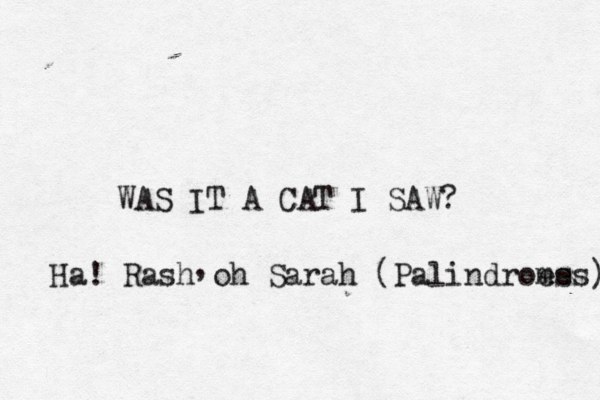 WAS IT A CAT I SAW? Ha! Rash oh Sarah (Palindroes mes) ,
