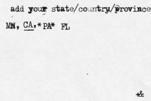 add your state/countru y/0 province Mn N, __ +& CA, *PA* FL