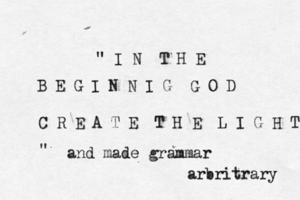 @" I N T H E B E G I N N I G G O D C R E A T E T H E L I G H T " and made grammar arbritrary 