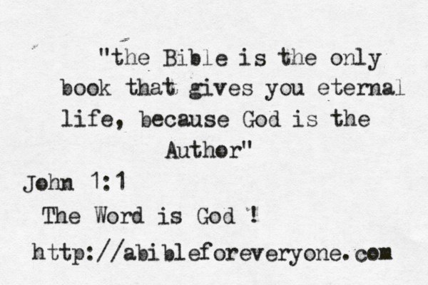 "the Bible is the only book that gives you eternal life, because God is the Author" http://abibleforeveryone.com John 1:1 The Word is God ! 