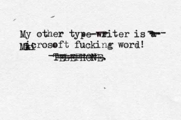 My other type-writer is a TELEPHONE. --------- --------- - --- -- Mk ii icrosoft fucking word! 