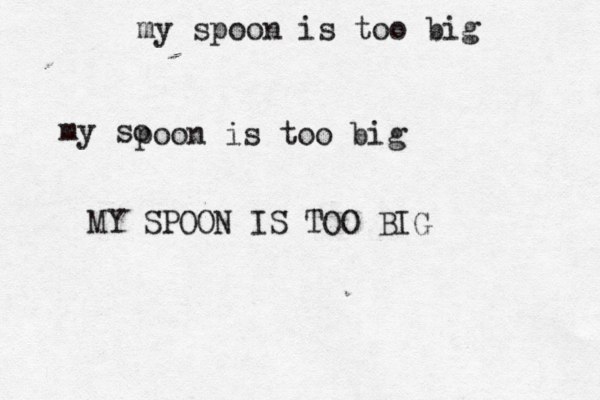 my spoon is too big my so poon is too big MY SPOON IS TOO BIG